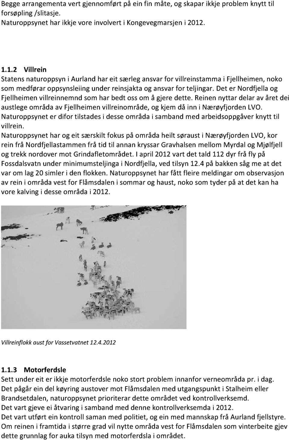 det er Nordfjellaog Fjellheimenvillreinnemndsomhar bedt ossom å gjeredette. Reinennyttar delarav året dei austlegeområdaav Fjellheimenvillreinområde,og kjem då inn i NærøyfjordenLVO.