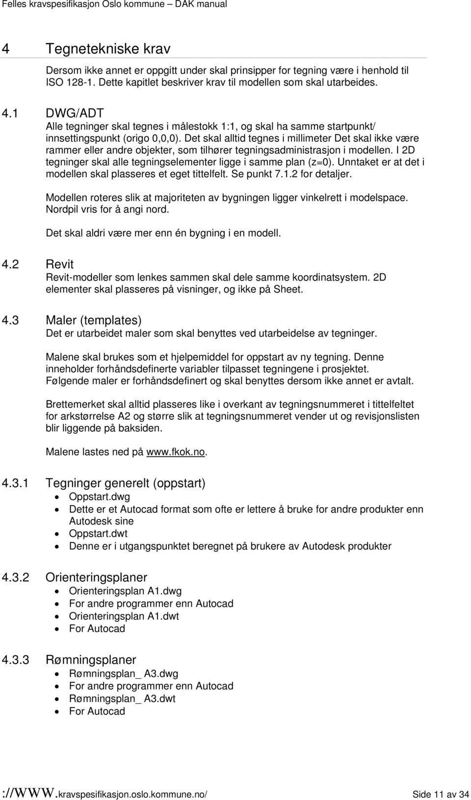 Det skal alltid tegnes i millimeter Det skal ikke være rammer eller andre objekter, som tilhører tegningsadministrasjon i modellen. I 2D tegninger skal alle tegningselementer ligge i samme plan (z=0).