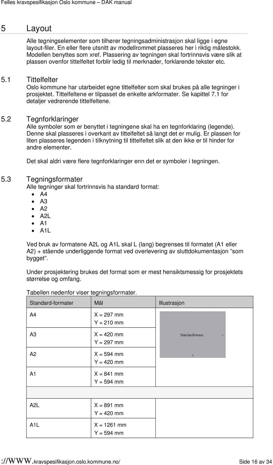 1 Tittelfelter Oslo kommune har utarbeidet egne tittelfelter som skal brukes på alle tegninger i prosjektet. Tittelfeltene er tilpasset de enkelte arkformater. Se kapittel 7.