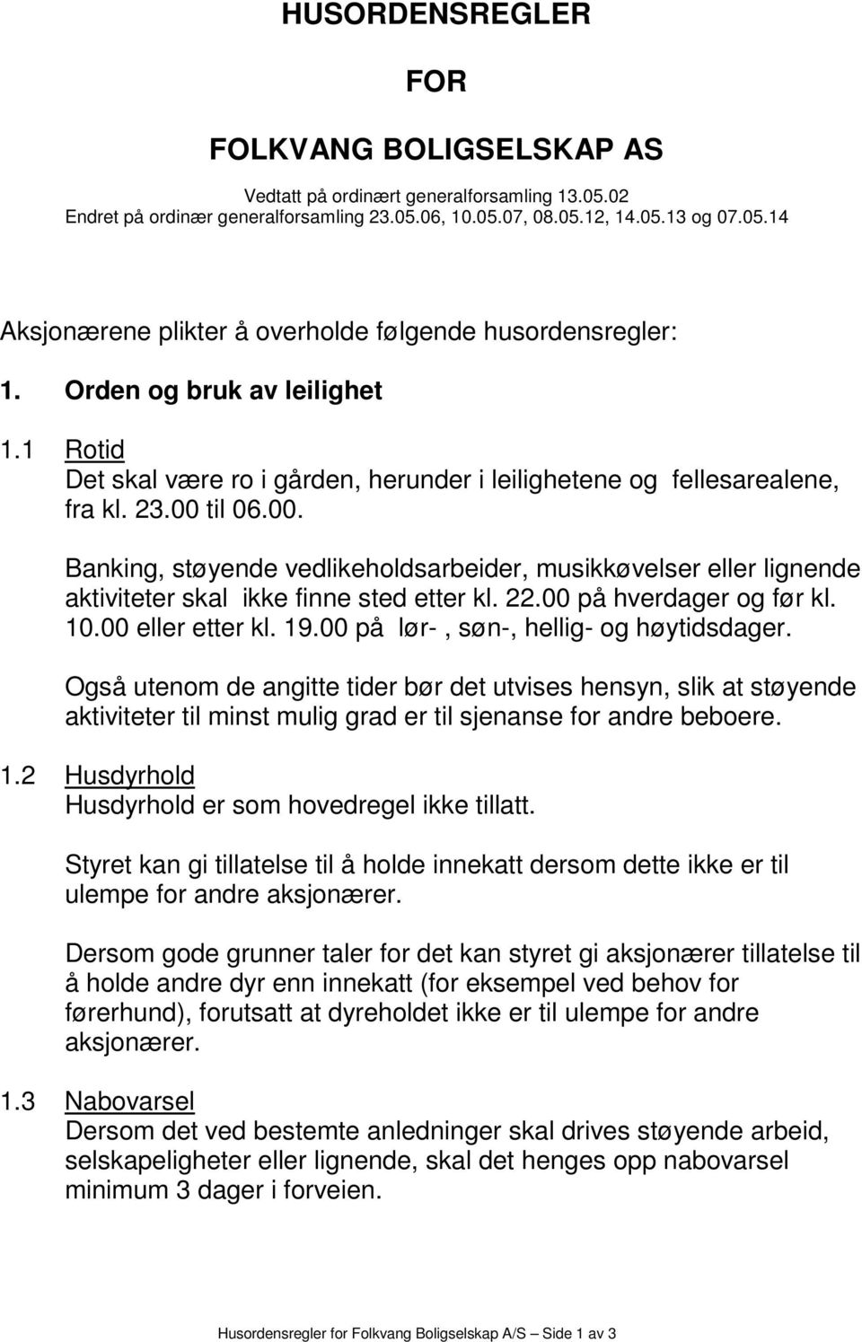 til 06.00. Banking, støyende vedlikeholdsarbeider, musikkøvelser eller lignende aktiviteter skal ikke finne sted etter kl. 22.00 på hverdager og før kl. 10.00 eller etter kl. 19.