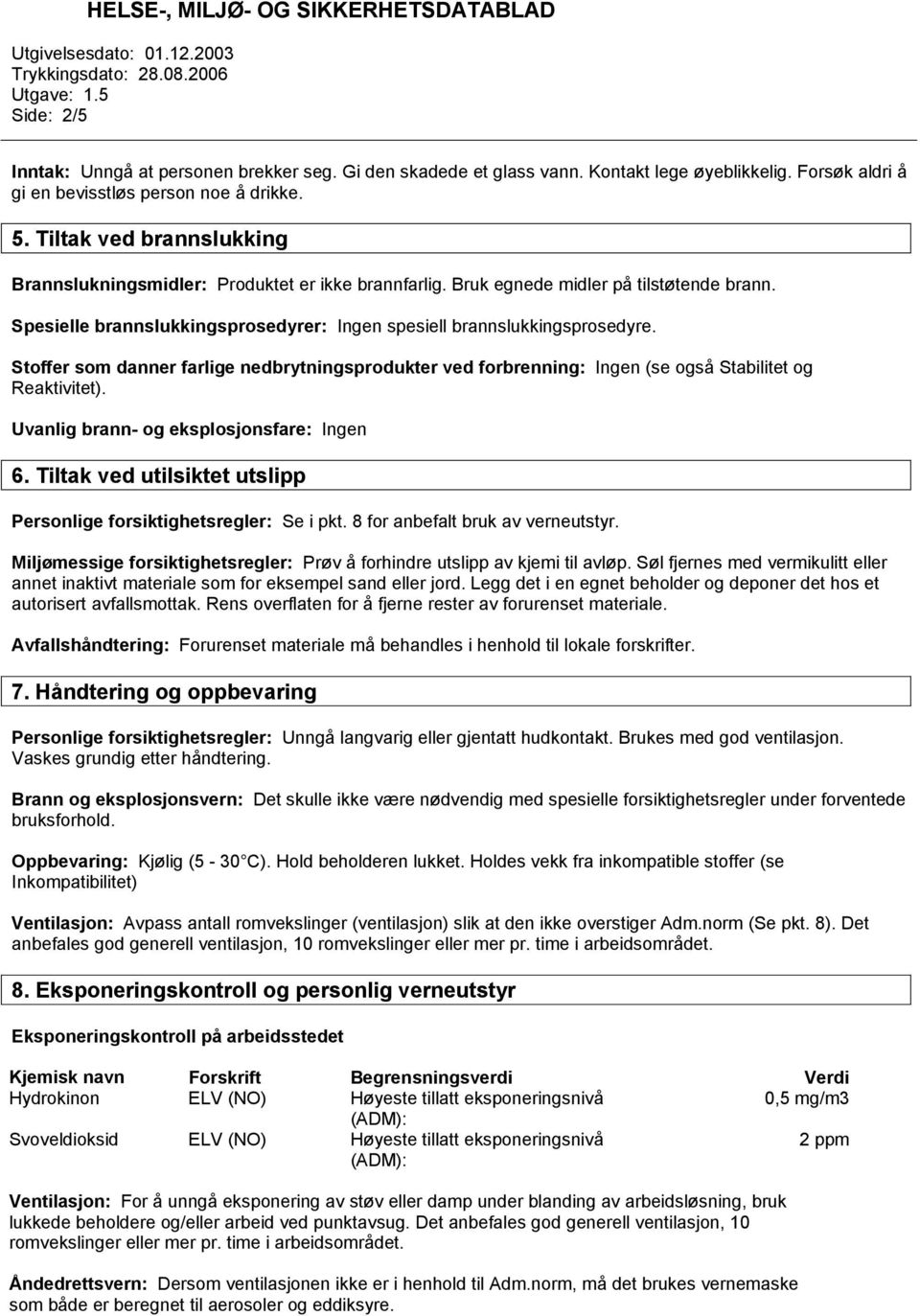 Stoffer som danner farlige nedbrytningsprodukter ved forbrenning: Ingen (se også Stabilitet og Reaktivitet). Uvanlig brann- og eksplosjonsfare: Ingen 6.