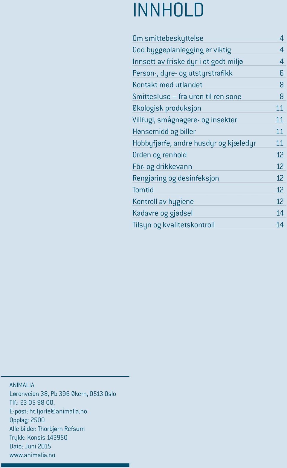 og renhold 12 Fôr- og drikkevann 12 Rengjøring og desinfeksjon 12 Tomtid 12 Kontroll av hygiene 12 Kadavre og gjødsel 14 Tilsyn og kvalitetskontroll 14 ANIMALIA