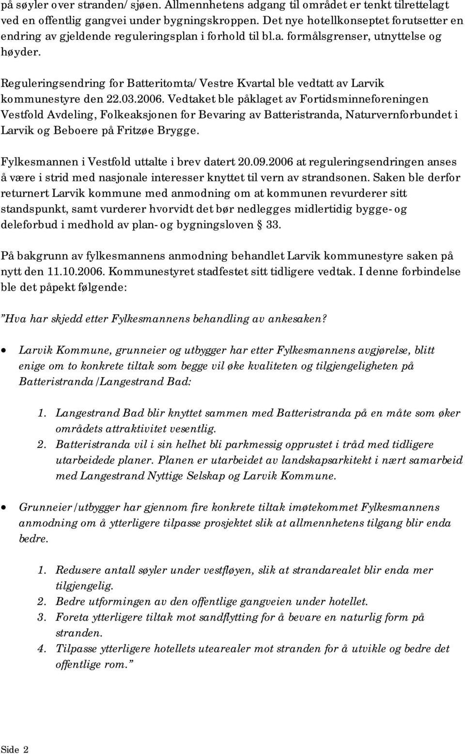 Reguleringsendring for Batteritomta/Vestre Kvartal ble vedtatt av Larvik kommunestyre den 22.03.2006.