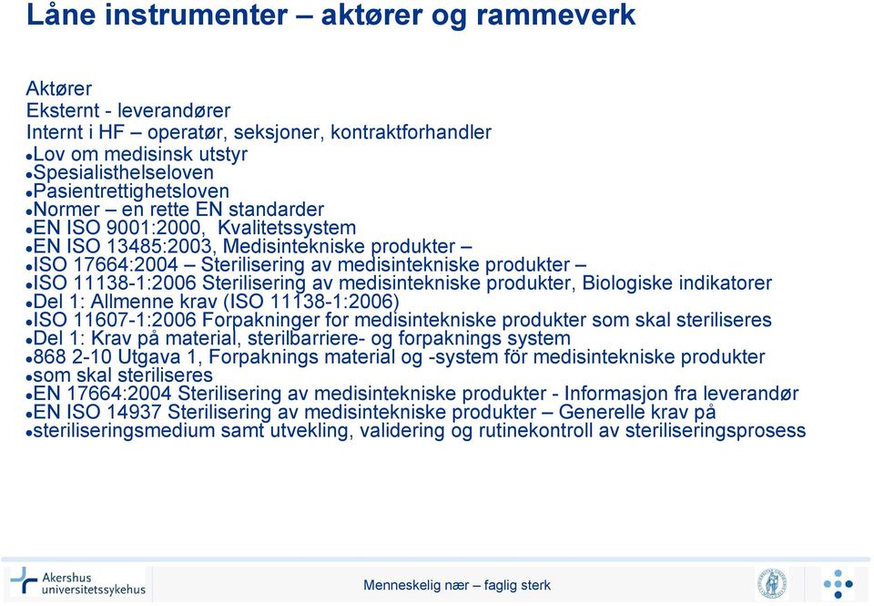 medisintekniske produkter, Biologiske indikatorer Del 1: Allmenne krav (ISO 11138-1:2006) ISO 11607-1:2006 Forpakninger for medisintekniske produkter som skal steriliseres Del 1: Krav på material,