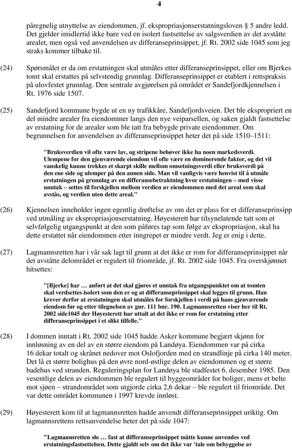 2002 side 1045 som jeg straks kommer tilbake til. (24) Spørsmålet er da om erstatningen skal utmåles etter differanseprinsippet, eller om Bjerkes tomt skal erstattes på selvstendig grunnlag.