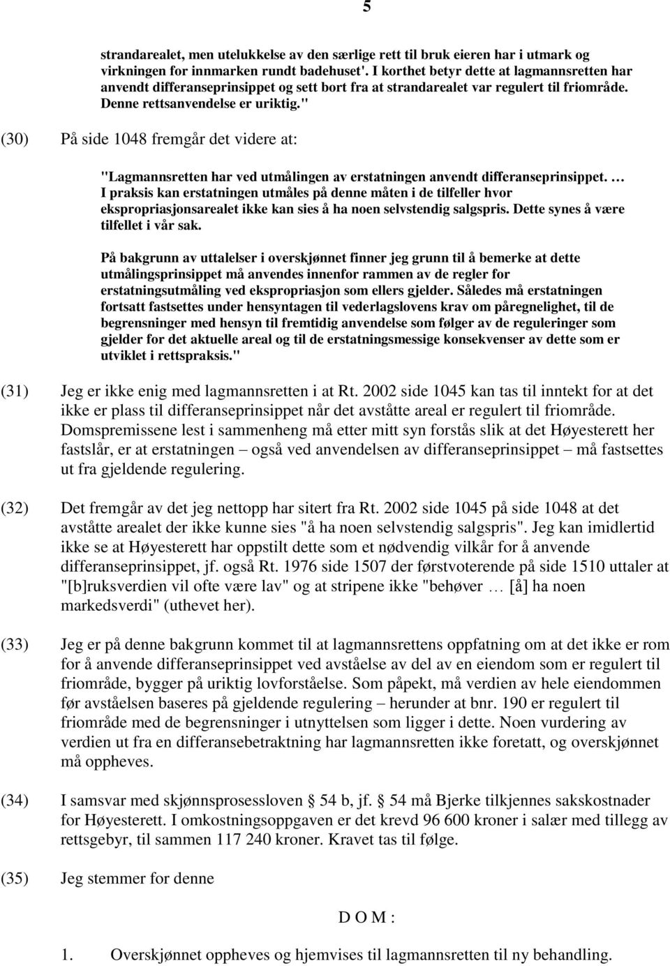 " (30) På side 1048 fremgår det videre at: "Lagmannsretten har ved utmålingen av erstatningen anvendt differanseprinsippet.