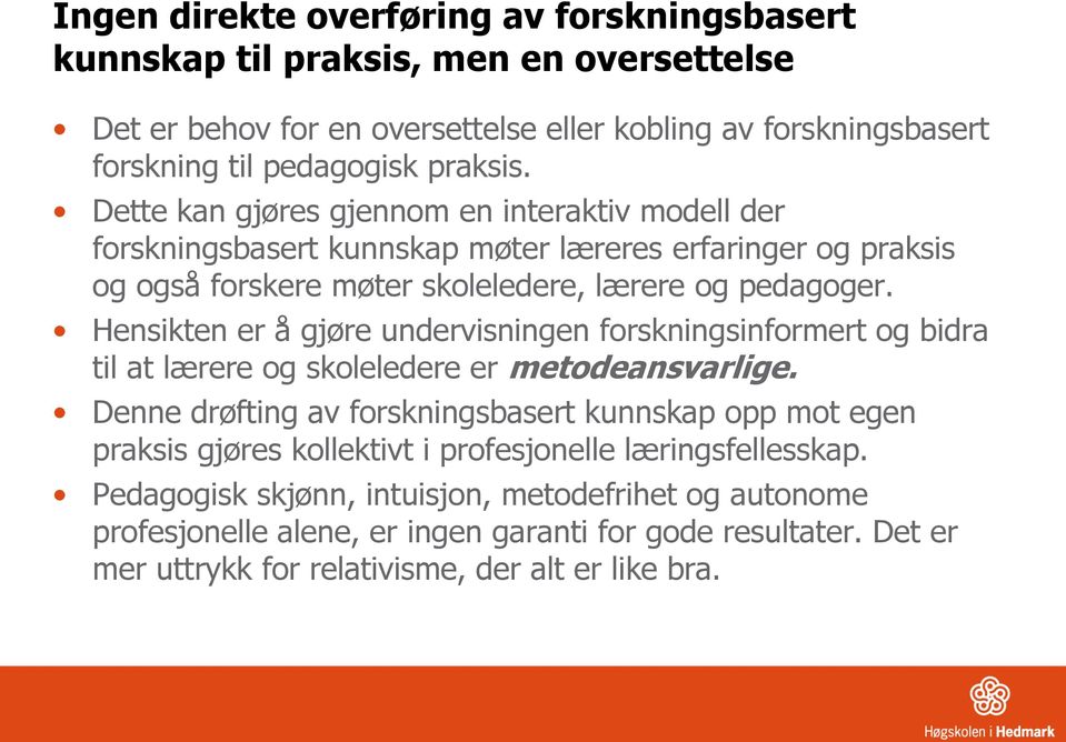 Hensikten er å gjøre undervisningen forskningsinformert og bidra til at lærere og skoleledere er metodeansvarlige.