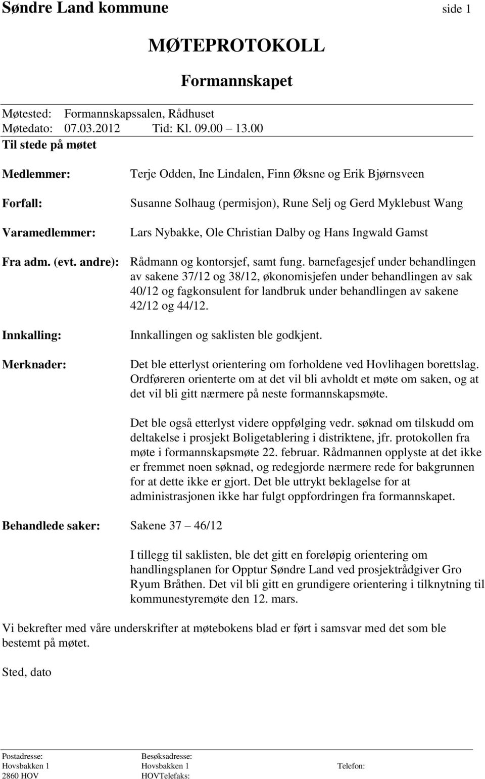 Christian Dalby og Hans Ingwald Gamst Fra adm. (evt. andre): Rådmann og kontorsjef, samt fung.