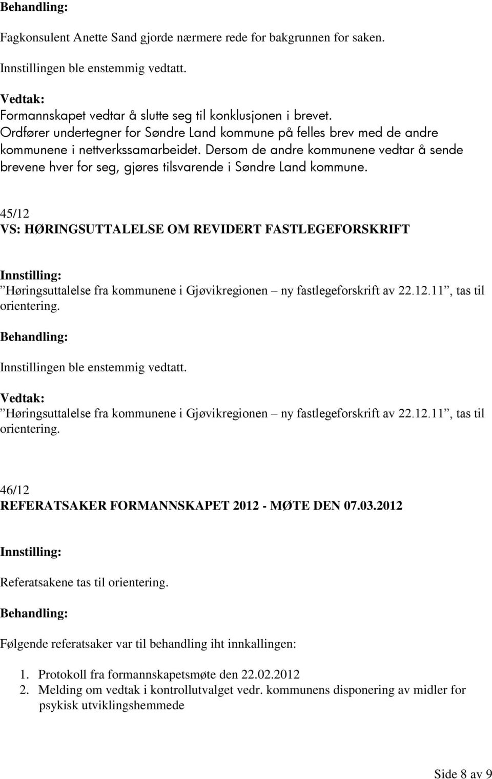 Dersom de andre kommunene vedtar å sende brevene hver for seg, gjøres tilsvarende i Søndre Land kommune.