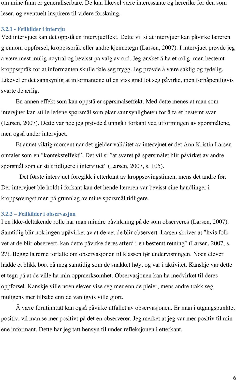 I intervjuet prøvde jeg å være mest mulig nøytral g bevisst på valg av rd. Jeg ønsket å ha et rlig, men bestemt krppsspråk fr at infrmanten skulle føle seg trygg. Jeg prøvde å være saklig g tydelig.