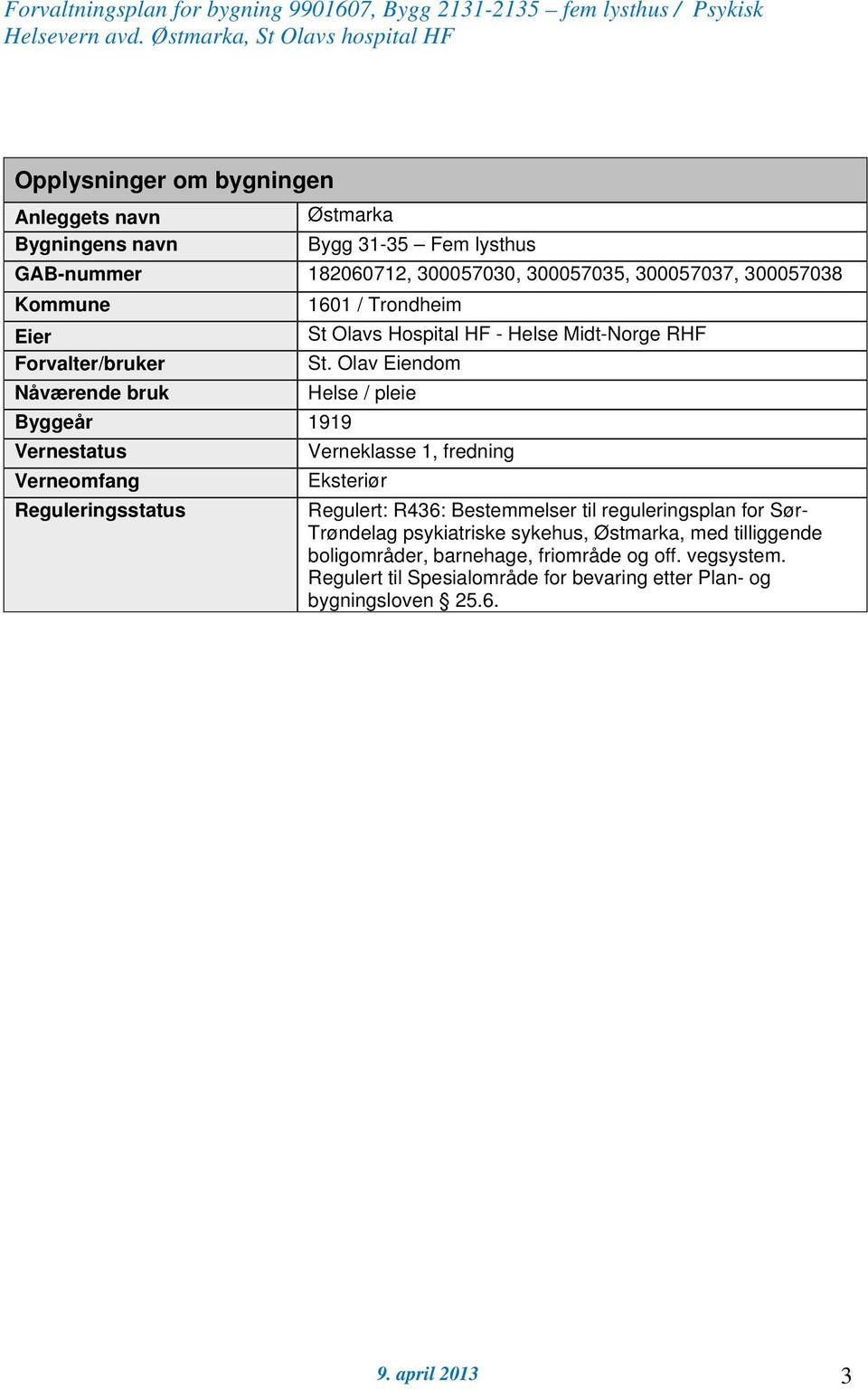 Olav Eiendom Nåværende bruk Helse / pleie Byggeår 1919 Vernestatus Verneklasse 1, fredning Verneomfang Eksteriør Reguleringsstatus Regulert: R436: Bestemmelser