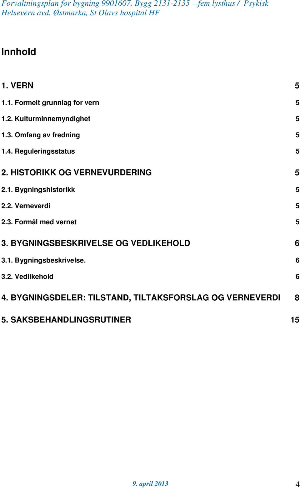 2. Verneverdi 5 2.3. Formål med vernet 5 3. BYGNINGSBESKRIVELSE OG VEDLIKEHOLD 6 3.1. Bygningsbeskrivelse.