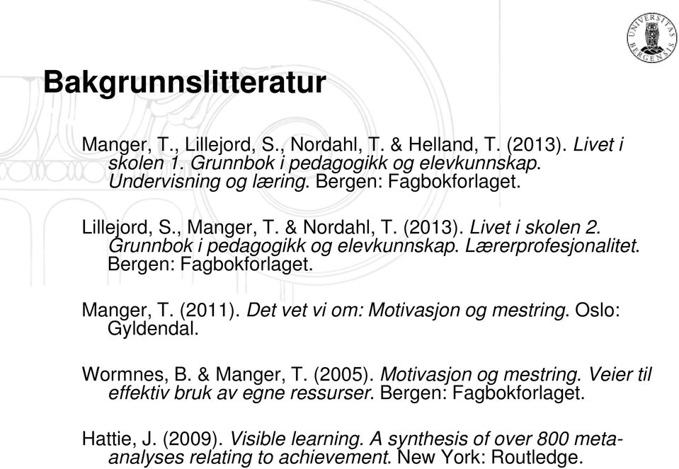 Bergen: Fagbokforlaget. Manger, T. (2011). Det vet vi om: Motivasjon og mestring. Oslo: Gyldendal. Wormnes, B. & Manger, T. (2005). Motivasjon og mestring. Veier til effektiv bruk av egne ressurser.