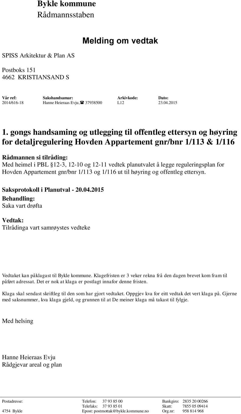 gongs handsaming og utlegging til offentleg ettersyn og høyring for detaljregulering Hovden Appartement gnr/bnr 1/113 & 1/116 Rådmannen si tilråding: Med heimel i PBL 12-3, 12-10 og 12-11 vedtek