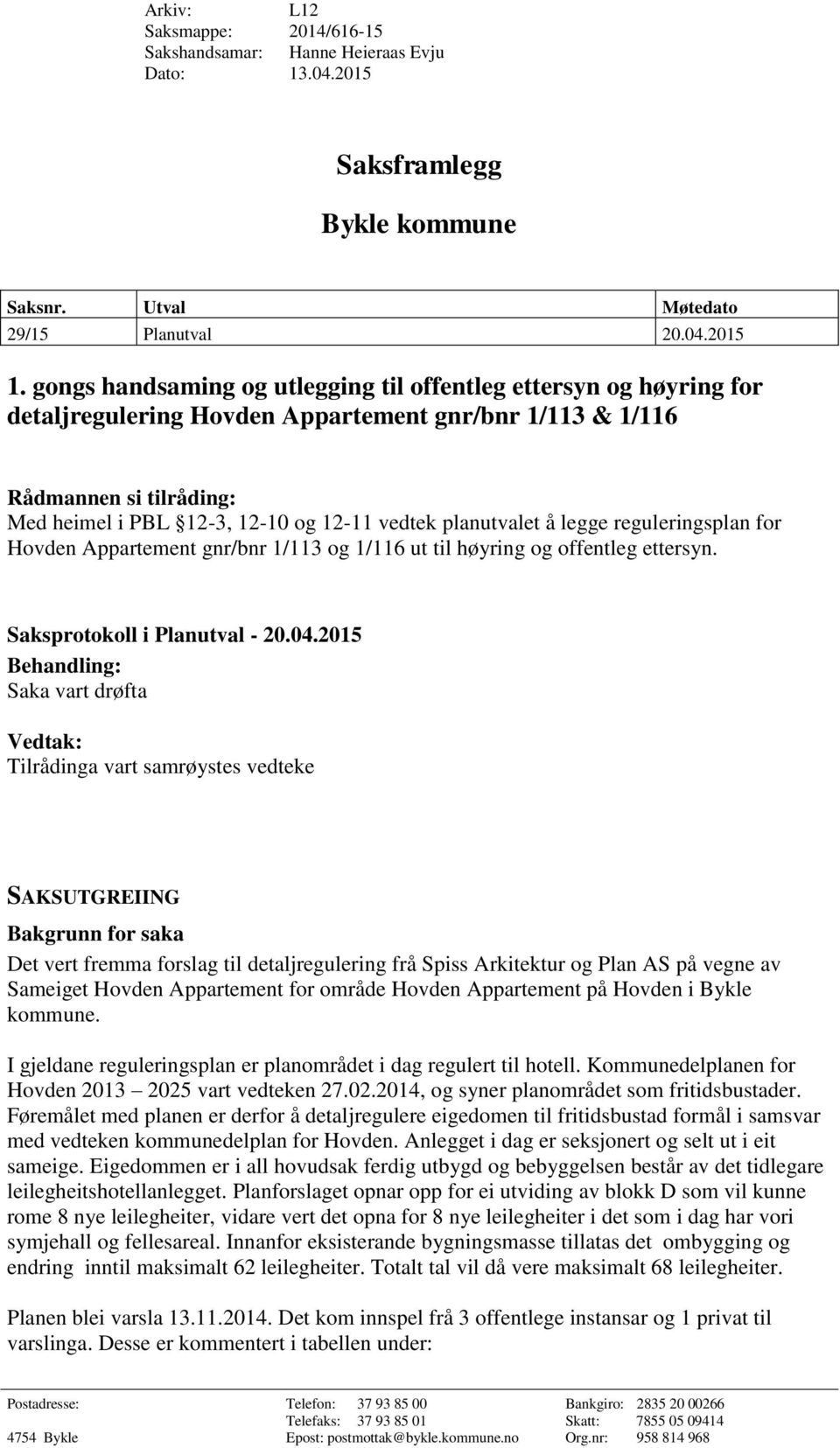 planutvalet å legge reguleringsplan for Hovden Appartement gnr/bnr 1/113 og 1/116 ut til høyring og offentleg ettersyn. Saksprotokoll i Planutval - 20.04.