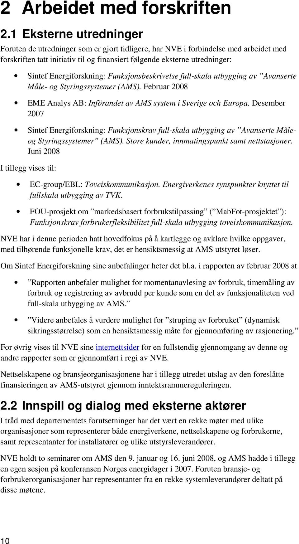 Energiforskning: Funksjonsbeskrivelse full-skala utbygging av Avanserte Måle- og Styringssystemer (AMS). Februar 2008 EME Analys AB: Införandet av AMS system i Sverige och Europa.