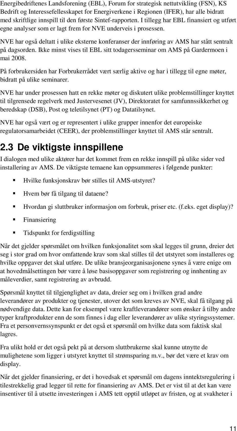 NVE har også deltatt i ulike eksterne konferanser der innføring av AMS har stått sentralt på dagsorden. Ikke minst vises til EBL sitt todagersseminar om AMS på Gardermoen i mai 2008.