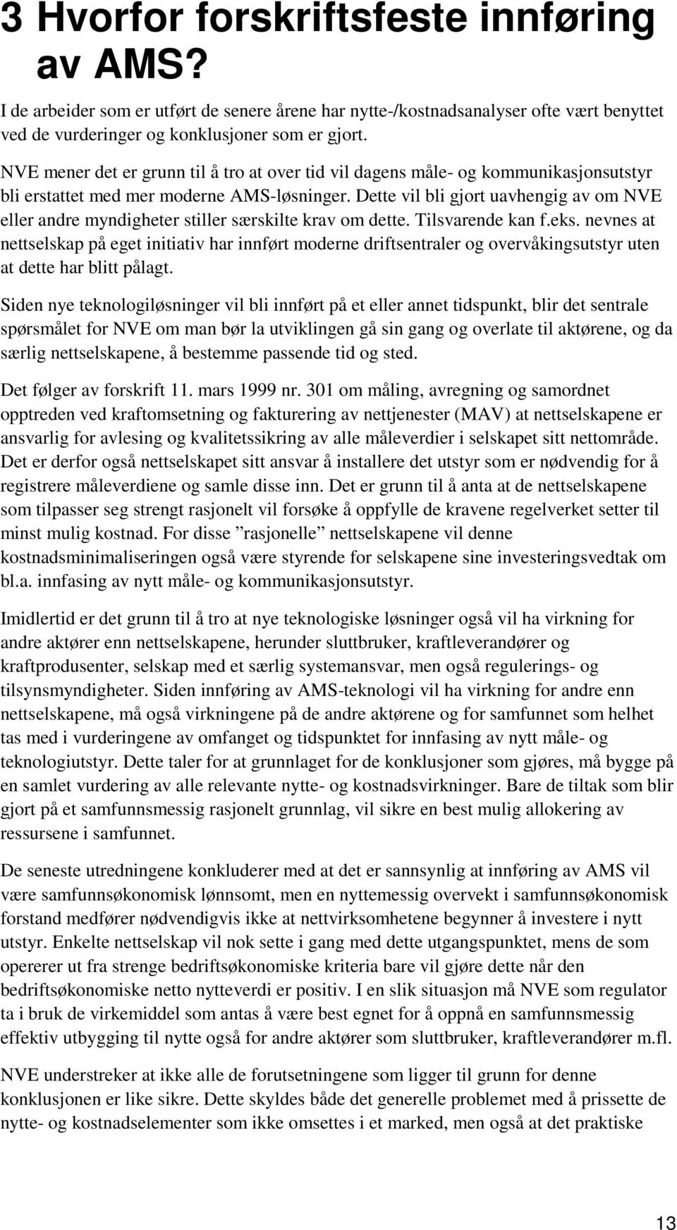 Dette vil bli gjort uavhengig av om NVE eller andre myndigheter stiller særskilte krav om dette. Tilsvarende kan f.eks.