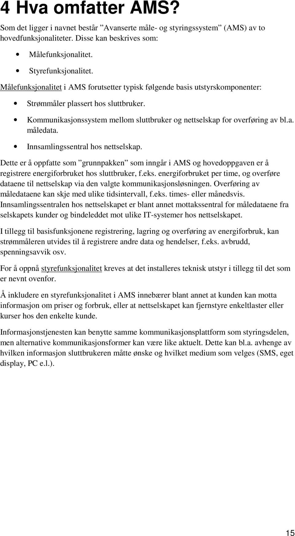 Innsamlingssentral hos nettselskap. Dette er å oppfatte som grunnpakken som inngår i AMS og hovedoppgaven er å registrere energiforbruket hos sluttbruker, f.eks.