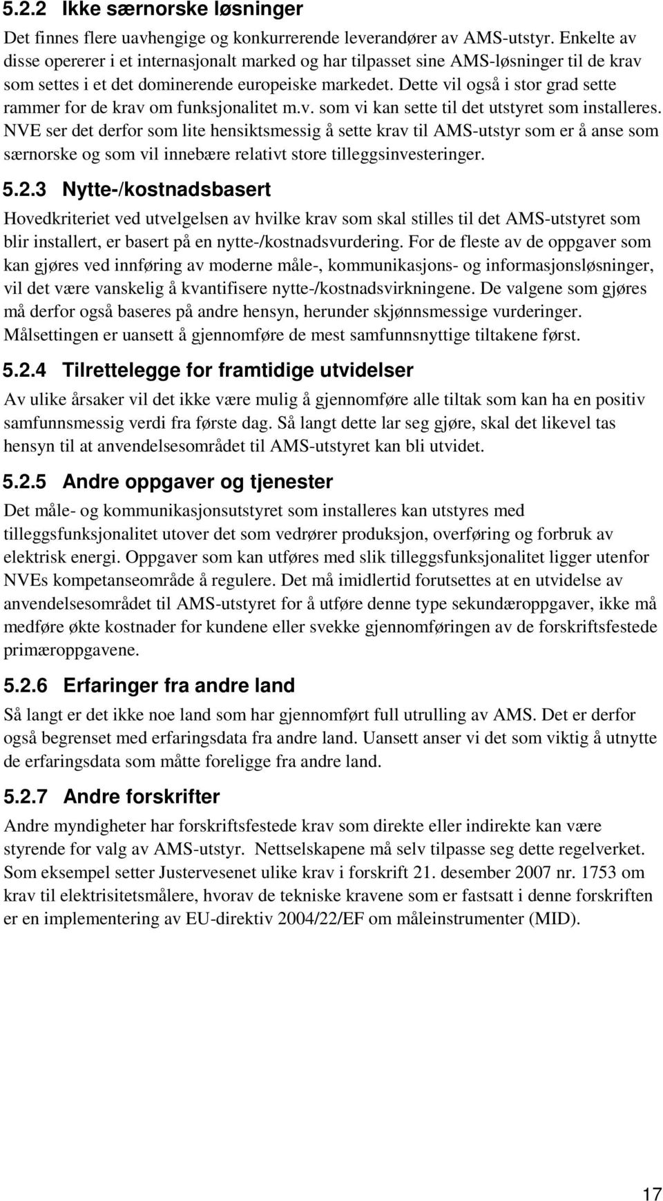 Dette vil også i stor grad sette rammer for de krav om funksjonalitet m.v. som vi kan sette til det utstyret som installeres.