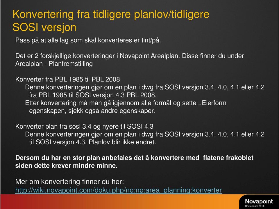 2 fra PBL 1985 til SOSI versjon 4.3 PBL 2008. Etter konvertering må man gå igjennom alle formål og sette..eierform egenskapen, sjekk også andre egenskaper. Konverter plan fra sosi 3.