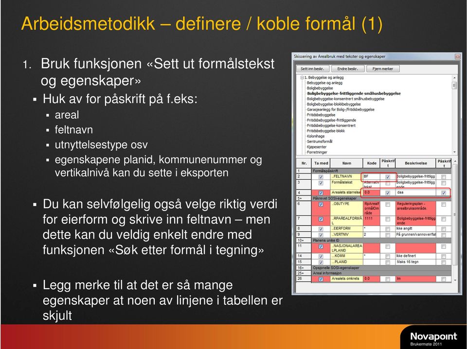 eks: areal feltnavn utnyttelsestype osv egenskapene planid, kommunenummer og vertikalnivå kan du sette i eksporten Du kan