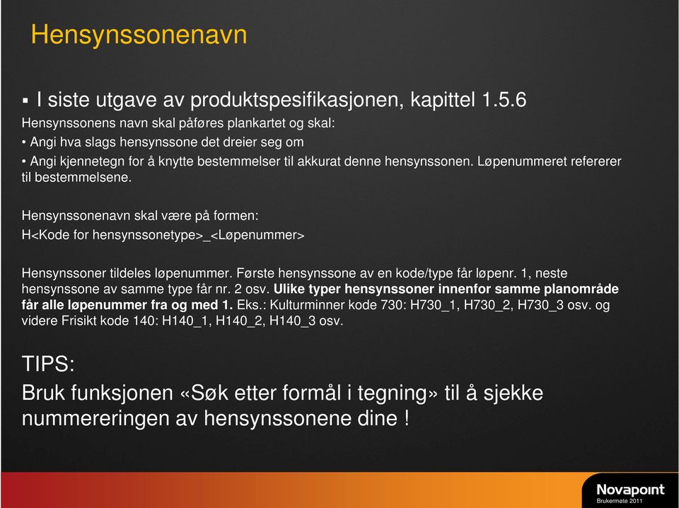 Løpenummeret refererer til bestemmelsene. Hensynssonenavn skal være på formen: H<Kode for hensynssonetype>_<løpenummer> Hensynssoner tildeles løpenummer.