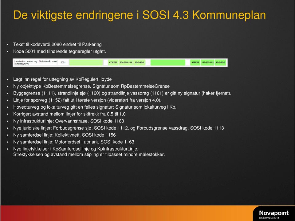 Signatur som RpBestemmelseGrense Byggegrense (1111), strandlinje sjø (1160) og strandlinje vassdrag (1161) er gitt ny signatur (haker fjernet).