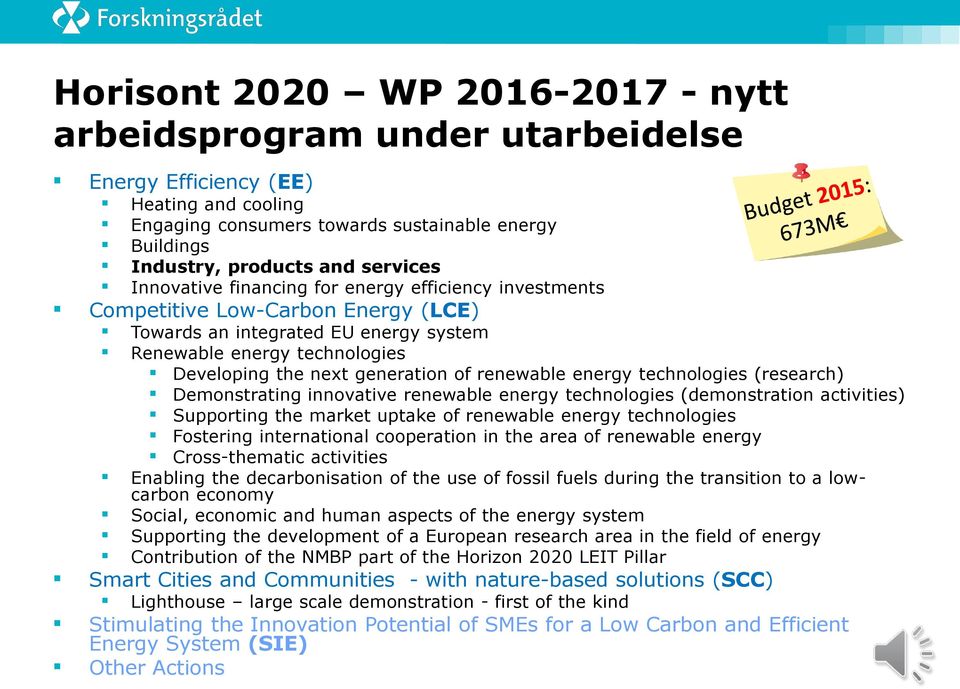 renewable energy technologies (research) Demonstrating innovative renewable energy technologies (demonstration activities) Supporting the market uptake of renewable energy technologies Fostering