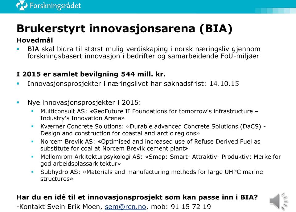 15 Nye innovasjonsprosjekter i 2015: Multiconsult AS: «GeoFuture II Foundations for tomorrow's infrastructure Industry's Innovation Arena» Kværner Concrete Solutions: «Durable advanced Concrete