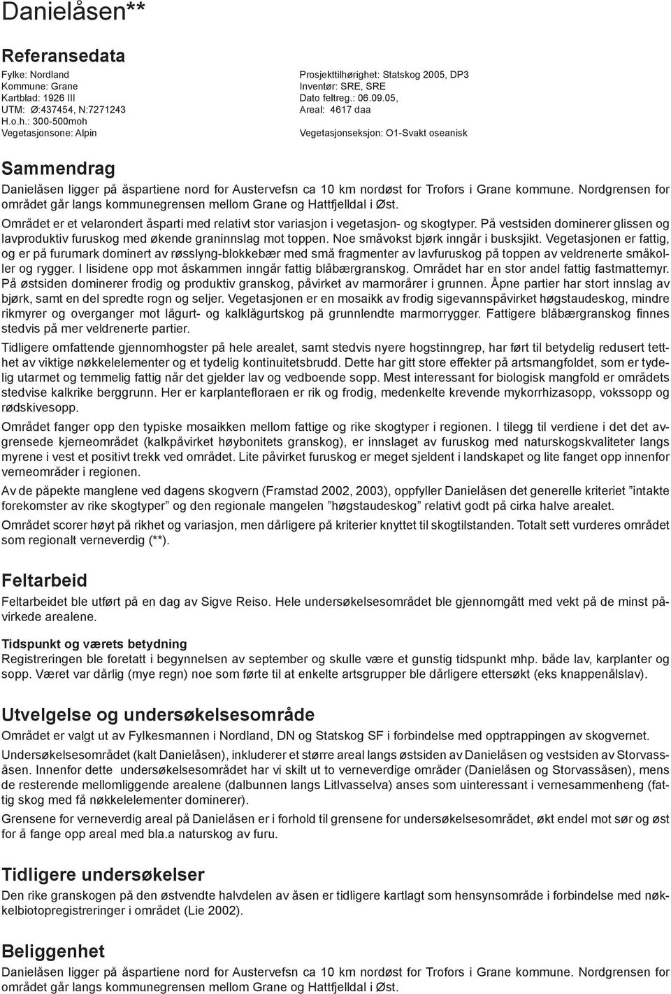 : 300-500moh Vegetasjonsone: Alpin Vegetasjonseksjon: O-Svakt oseanisk Sammendrag Danielåsen ligger på åspartiene nord for Austervefsn ca 0 km nordøst for Trofors i Grane kommune.