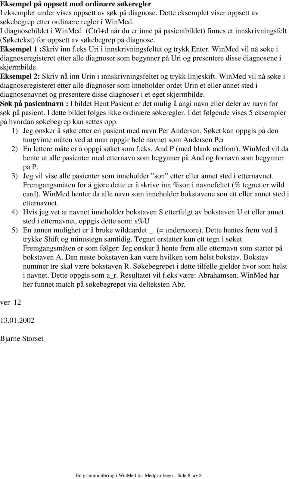 eks Uri i innskrivningsfeltet og trykk Enter. WinMed vil nå søke i diagnoseregisteret etter alle diagnoser som begynner på Uri og presentere disse diagnosene i skjermbilde.