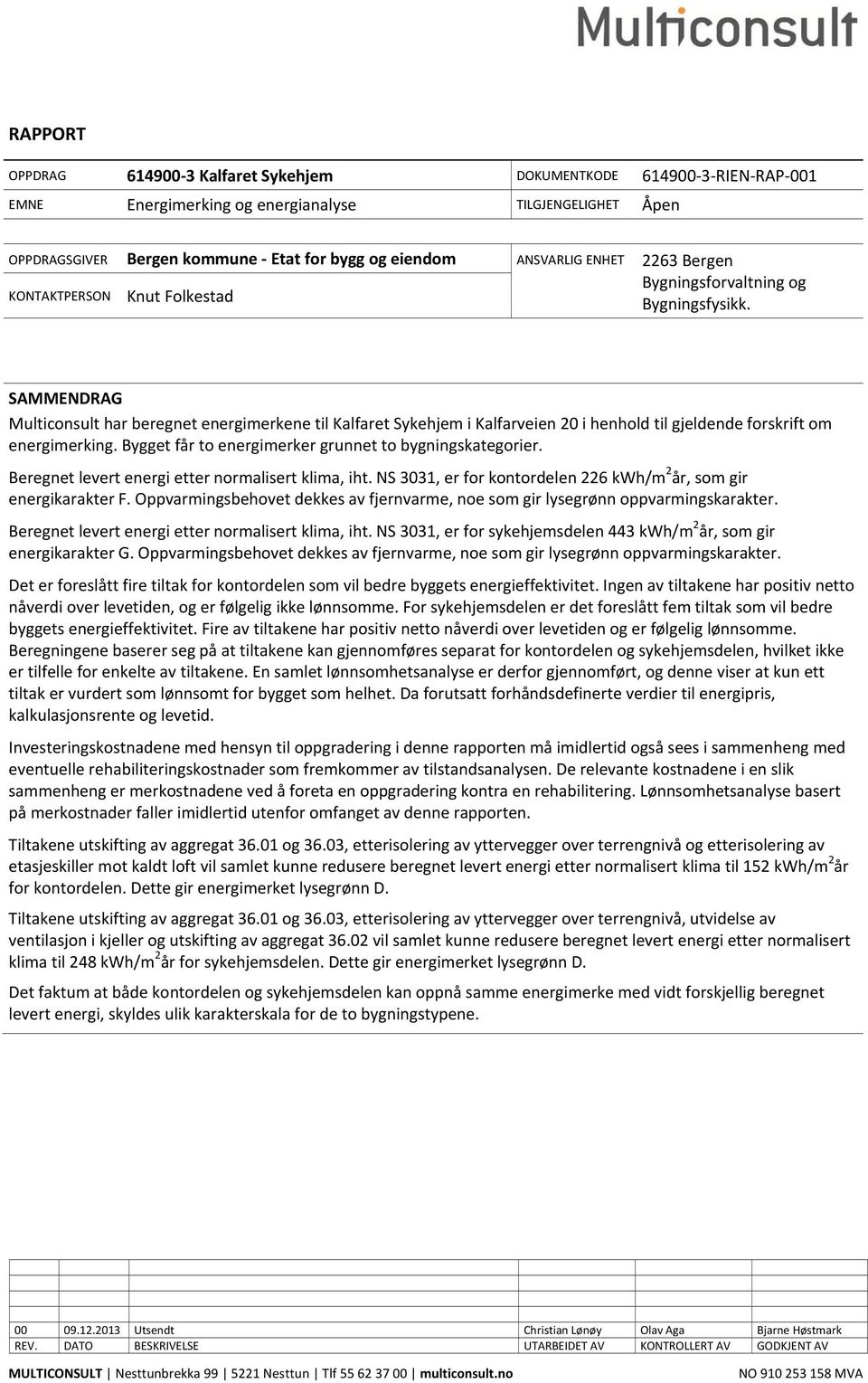 SAMMENDRAG Multiconsult har beregnet energimerkene til Kalfaret Sykehjem i Kalfarveien 20 i henhold til gjeldende forskrift om energimerking. Bygget får to energimerker grunnet to bygningskategorier.