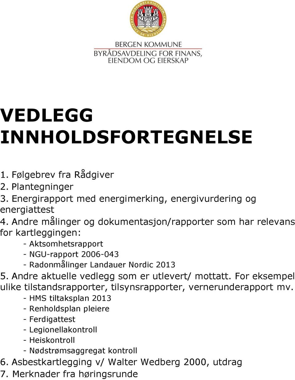 Andre aktuelle vedlegg som er utlevert/ mottatt. For eksempel ulike tilstandsrapporter, tilsynsrapporter, vernerunderapport mv.