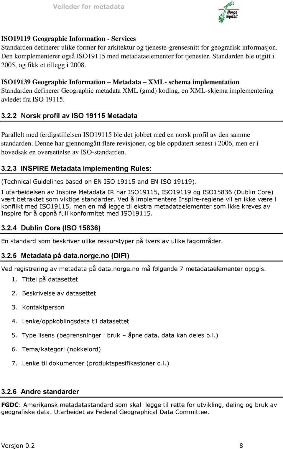 ISO19139 Geographic Information Metadata XML- schema implementation Standarden definerer Geographic metadata XML (gmd) koding, en XML-skjema implementering avledet fra ISO 19115. 3.2.