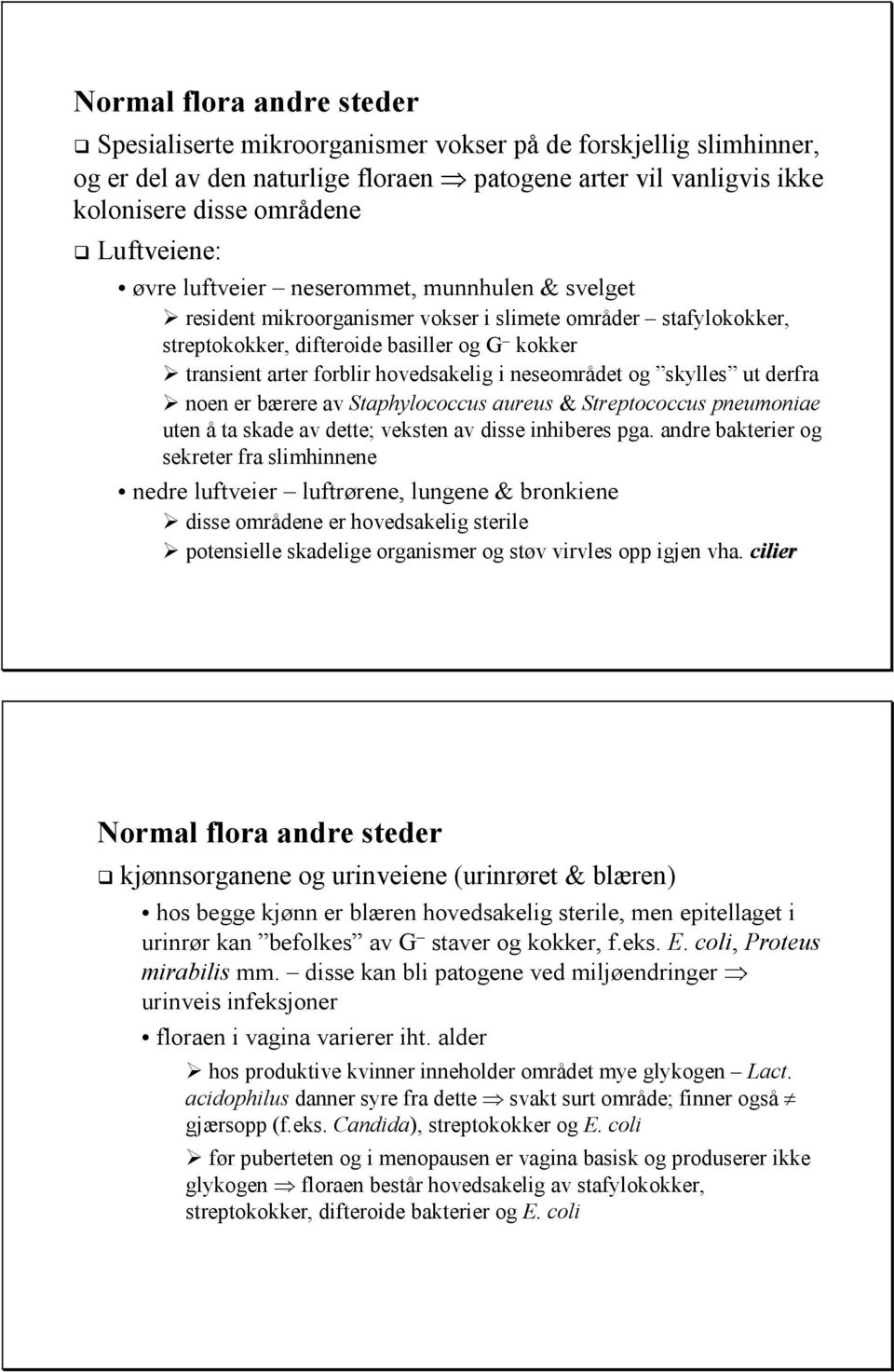 neseområdet og skylles ut derfra noen er bærere av Staphylococcus aureus & Streptococcus pneumoniae uten å ta skade av dette; veksten av disse inhiberes pga.