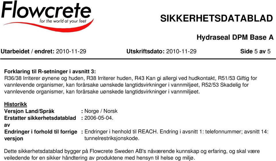 Historikk Versjon Land/Språk Erstatter sikkerhetsdatablad av Endringer i forhold til forrige versjon : Norge / Norsk : 2006-05-04. : Endringer i henhold til REACH.
