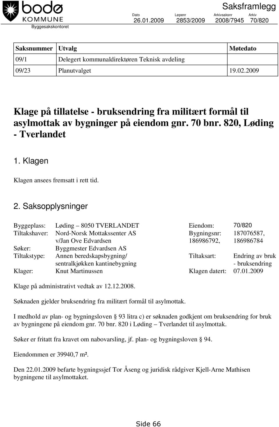 Saksopplysninger Byggeplass: Løding 8050 TVERLANDET Eiendom: 70/820 Tiltakshaver: Nord-Norsk Mottakssenter AS v/jan Ove Edvardsen Bygningsnr: 186986792, 187076587, 186986784 Søker: Byggmester