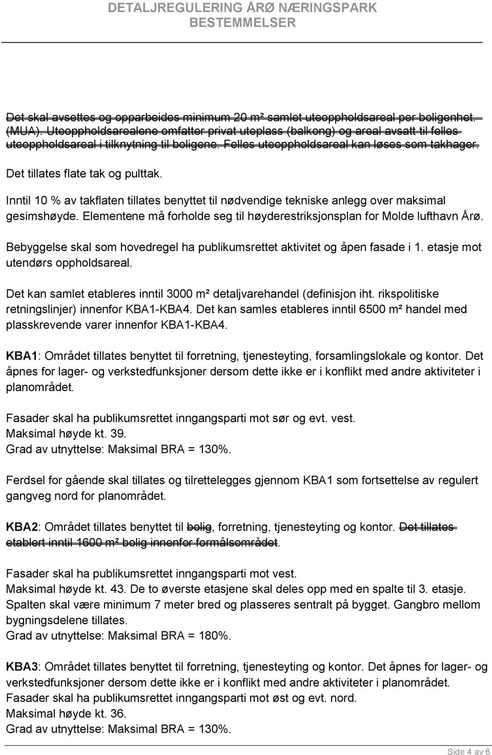 Det tillates flate tak og pulttak. Inntil 10 % av takflaten tillates benyttet til nødvendige tekniske anlegg over maksimal gesimshøyde.