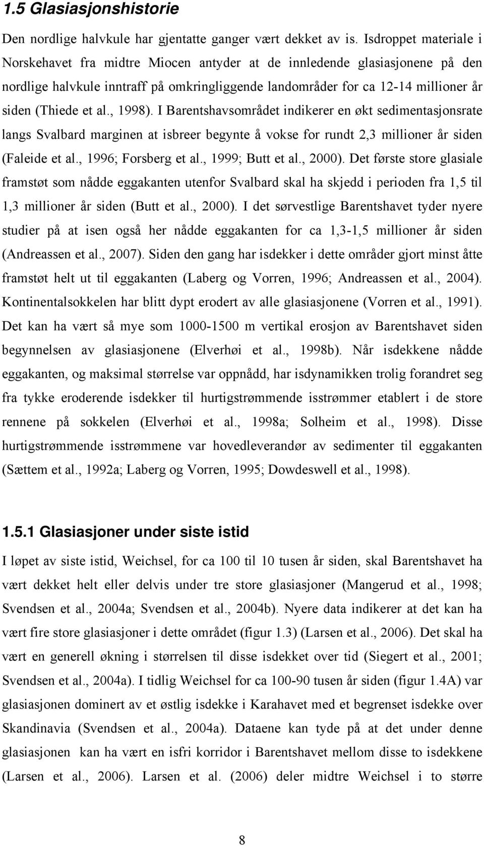 al., 1998). I Barentshavsområdet indikerer en økt sedimentasjonsrate langs Svalbard marginen at isbreer begynte å vokse for rundt 2,3 millioner år siden (Faleide et al., 1996; Forsberg et al.