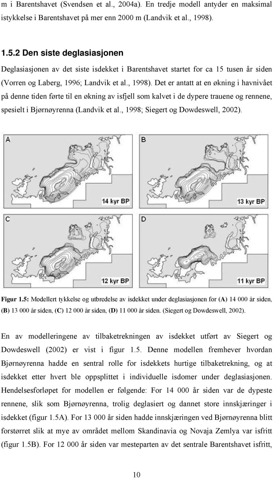 Det er antatt at en økning i havnivået på denne tiden førte til en økning av isfjell som kalvet i de dypere trauene og rennene, spesielt i Bjørnøyrenna (Landvik et al.