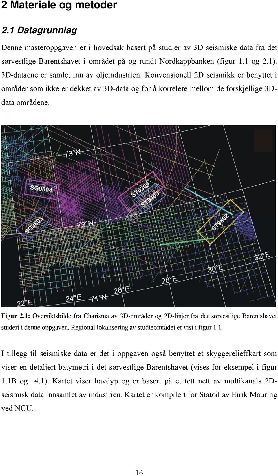 1: Oversiktsbilde fra Charisma av 3D-områder og 2D-linjer fra det sørvestlige Barentshavet studert i denne oppgaven. Regional lokalisering av studieområdet er vist i figur 1.1. I tillegg til seismiske data er det i oppgaven også benyttet et skyggerelieffkart som viser en detaljert batymetri i det sørvestlige Barentshavet (vises for eksempel i figur 1.