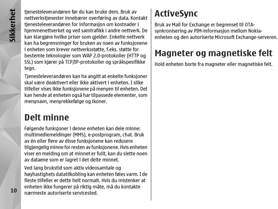 Enkelte nettverk kan ha begrensninger for bruken av noen av funksjonene i enheten som krever nettverksstøtte, f.eks. støtte for bestemte teknologier som WAP 2.