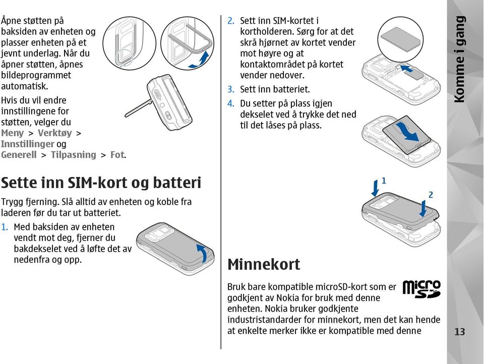 Slå alltid av enheten og koble fra laderen før du tar ut batteriet. 1. Med baksiden av enheten vendt mot deg, fjerner du bakdekselet ved å løfte det av nedenfra og opp. 2.