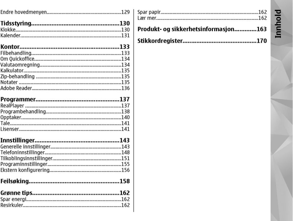 ..170 Innhold Programmer...137 RealPlayer...137 Programbehandling...138 Opptaker...140 Tale...141 Lisenser...141 Innstillinger...143 Generelle innstillinger.