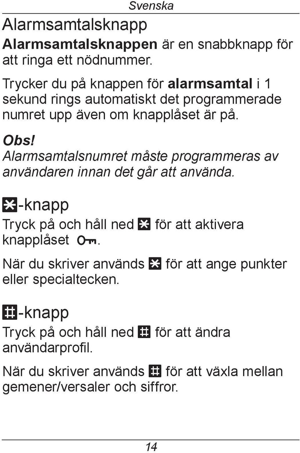 Alarmsamtalsnumret måste programmeras av användaren innan det går att använda. *-knapp Tryck på och håll ned * för att aktivera knapplåset l.