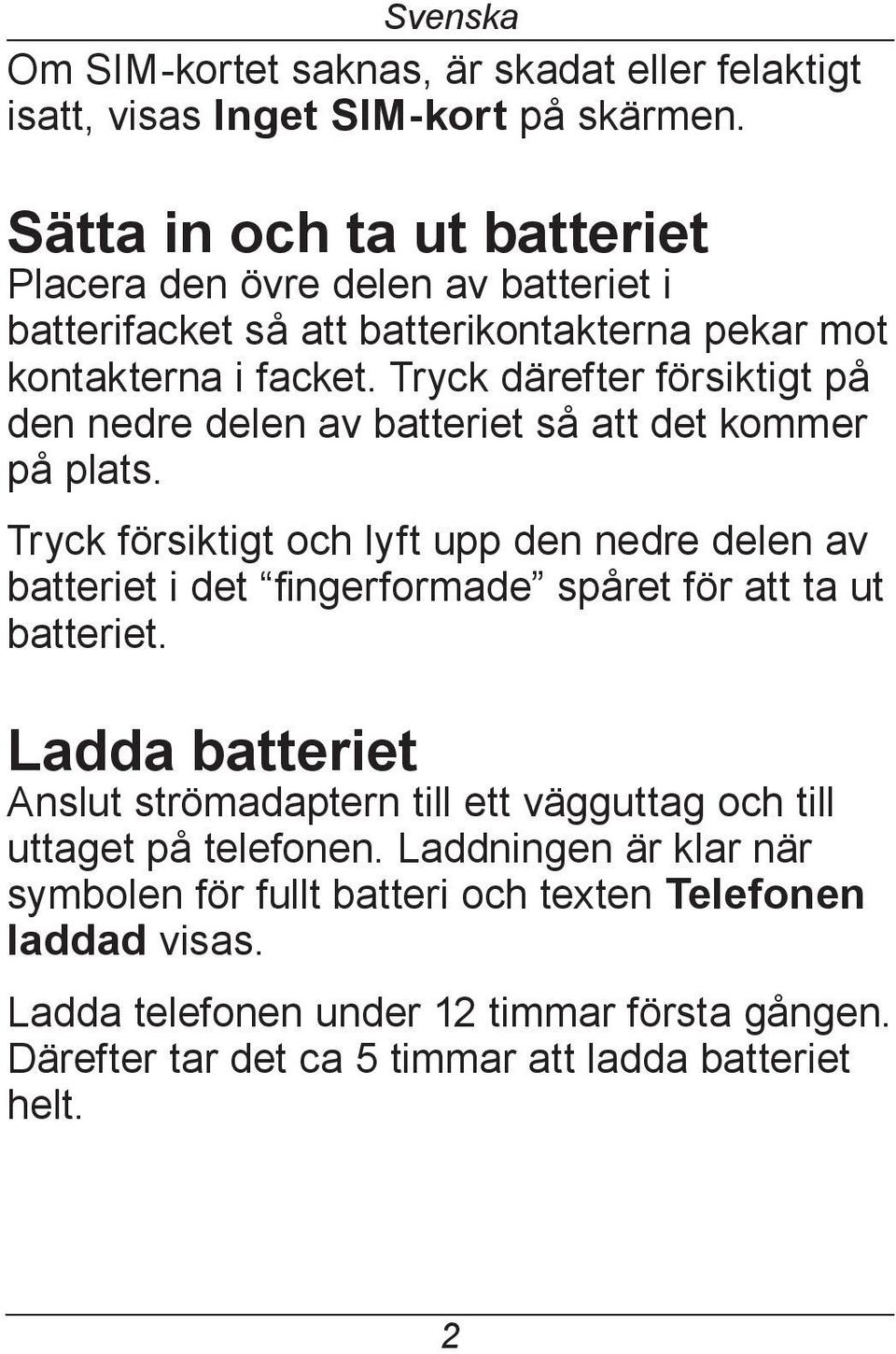 Tryck därefter försiktigt på den nedre delen av batteriet så att det kommer på plats.