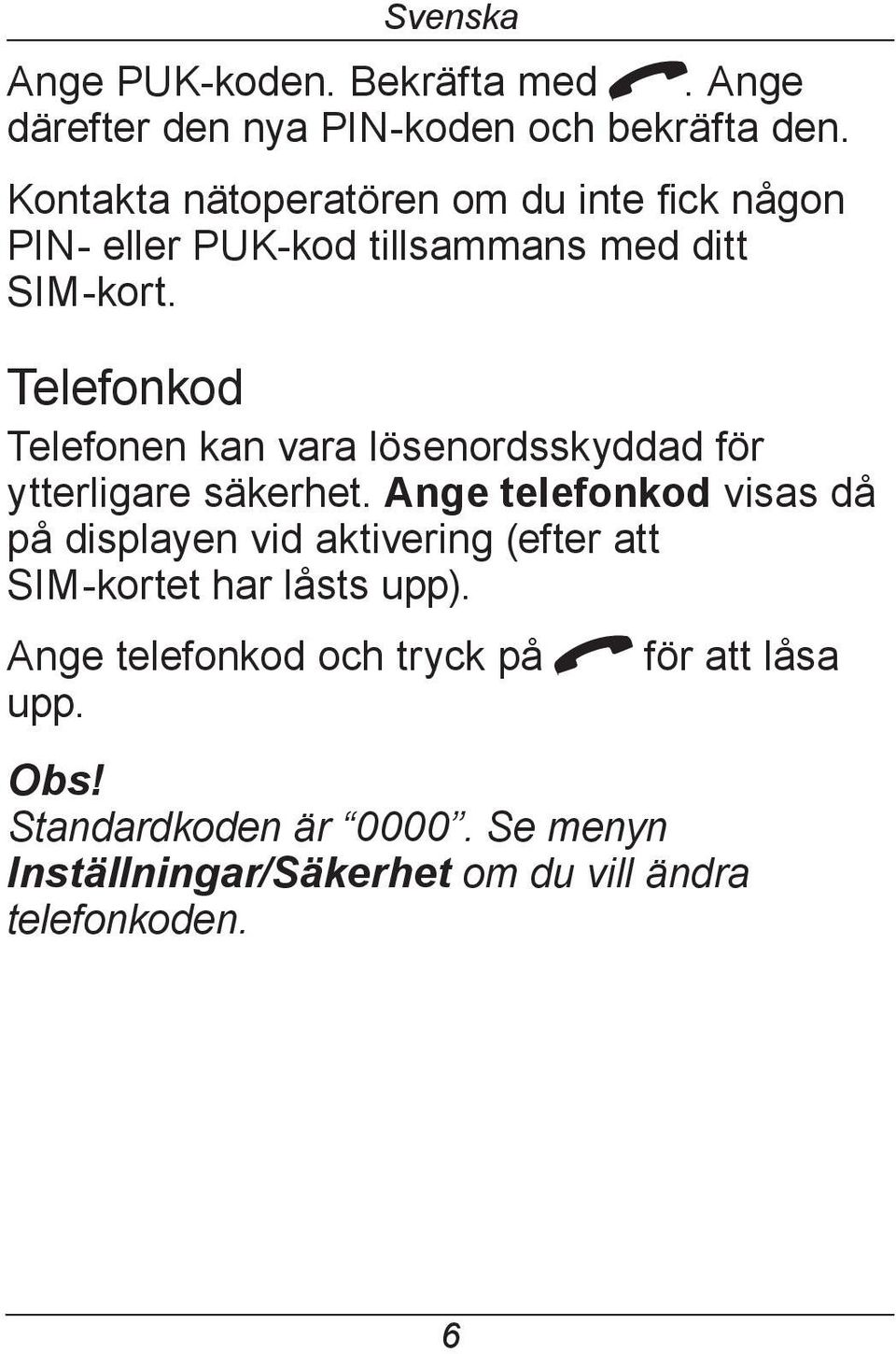 Telefonkod Telefonen kan vara lösenordsskyddad för ytterligare säkerhet.