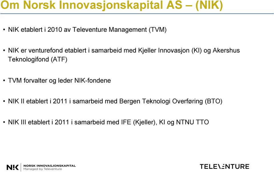 Teknologifond (ATF) TVM forvalter og leder NIK-fondene NIK II etablert i 2011 i samarbeid