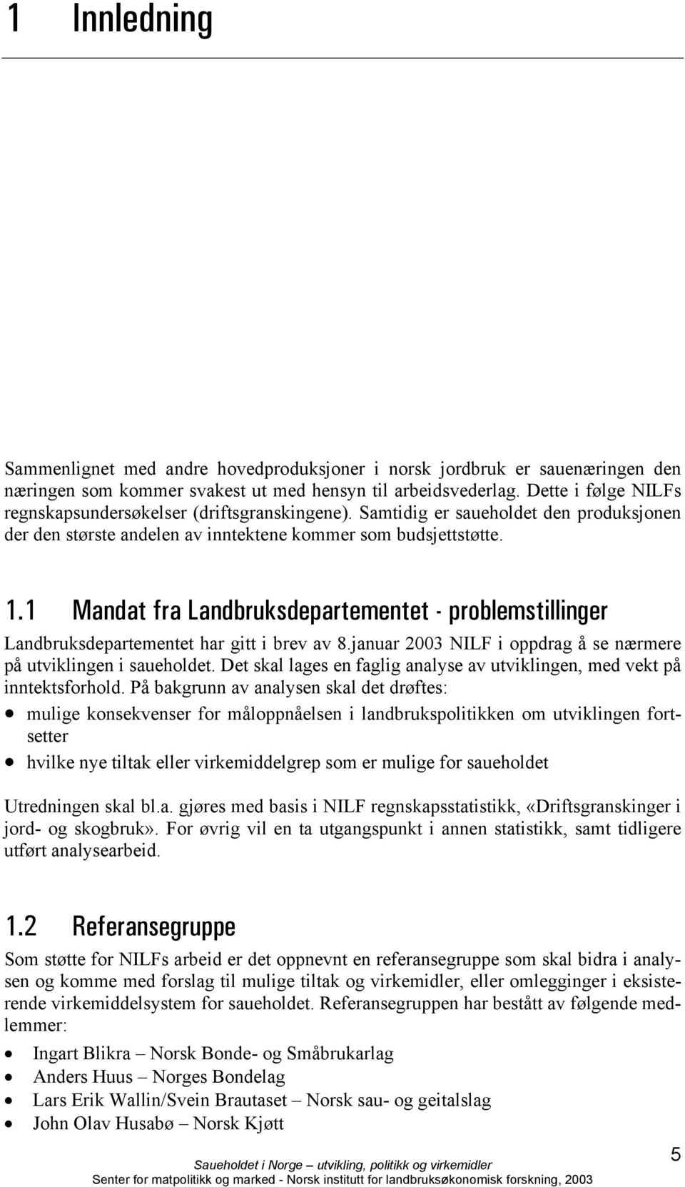 1 Mandat fra Landbruksdepartementet - problemstillinger Landbruksdepartementet har gitt i brev av 8.januar 2003 NILF i oppdrag å se nærmere på utviklingen i saueholdet.